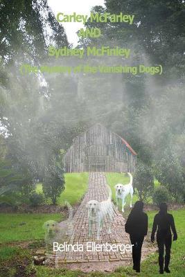 Carley McFarley AND Sydney McFinley: The Mystery of the Vanishing Dogs - Belinda Ellenberger