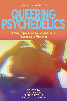 Queering Psychedelics: From Oppression to Liberation in Psychedelic Medicine - Alex Belser