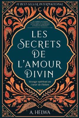 Les secrets de l'amour Divin: Voyage spirituel au coeur de l'islam - A. Helwa