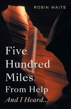 Poza produsului Five Hundred Miles From Help And I Heard... - Robin Waite