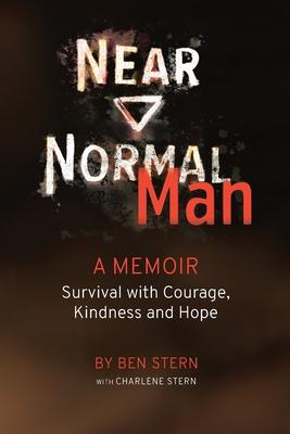 Near Normal Man: Survival with Courage, Kindness and Hope - Ben Stern