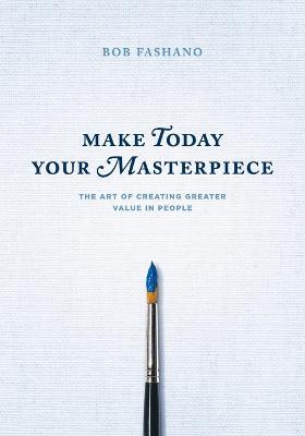 Make Today Your Masterpiece - Robert J. Fashano