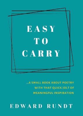 Easy to Carry - A Small Book of Poetry With a Quick Jolt of meaningful Inspiration - Edward Rundt