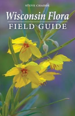 Wisconsin Flora Field Guide - Steve Chadde