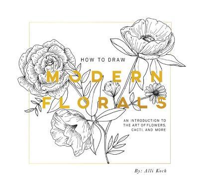 How to Draw Modern Florals (Mini): A Pocket-Sized Road Trip Edition - Alli Koch