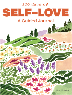 100 Days of Self-Love: A Guided Journal to Help You Calm Self-Criticism and Learn to Love Who You Are - Mary Jelkovsky