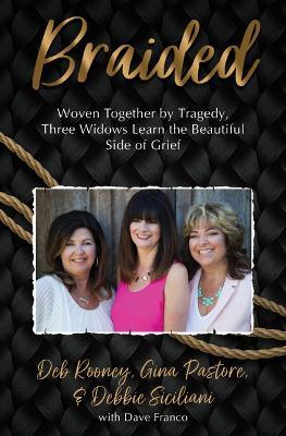 Braided: Woven Together by Tragedy, Three Widows Learn the Beautiful Side of Grief - Gina Pastore