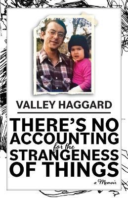 There's No Accounting for the Strangeness of Things - Valley Haggard