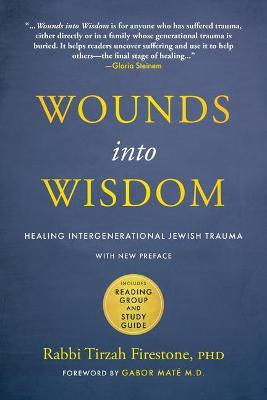 Wounds Into Wisdom: Healing Intergenerational Jewish Trauma: New Preface by Author, New Foreword by Gabor Maté, Reading Group and Study Gu - Tirzah Firestone