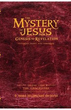 Poza produsului The Mystery of Jesus: From Genesis to Revelation-Yesterday, Today, and Tomorrow: Volume 3: The Apocalypse - Thomas Horn