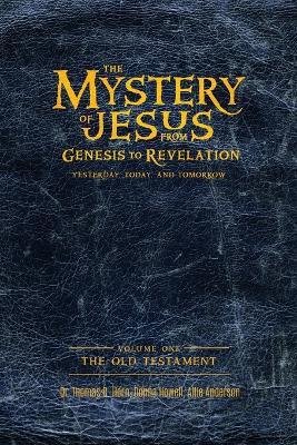 The Mystery of Jesus: From Genesis to Revelation-Yesterday, Today, and Tomorrow: Volume 1: The Old Testament - Thomas Horn