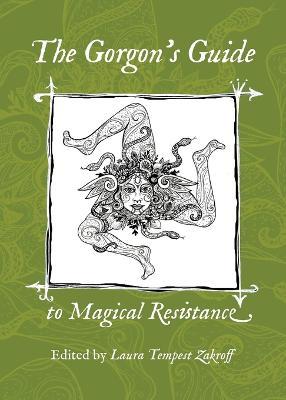 The Gorgon's Guide to Magical Resistance - Laura Tempest Zakroff