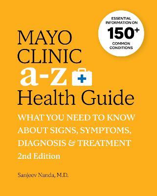 Mayo Clinic A to Z Health Guide, 2nd Edition: What You Need to Know about Signs, Symptoms, Diagnosis and Treatment - Sanjeev Nanda
