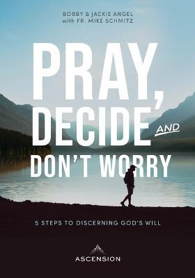 Pray, Decide, Don't Worry: Five Steps to Discerning God's Will - Jackie Angel