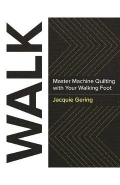 Coperta cărții 'Walk: Master Machine Quilting with Your Walking Foot (with Wiro Lay Flat Binding) - Jacquie Gering'