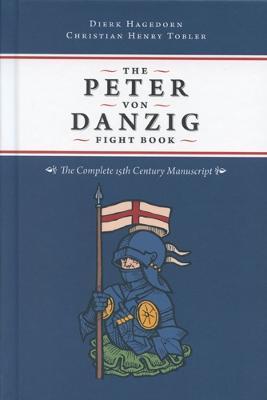 The Peter Von Danzig Fight Book: The Complete 15th Century Manuscript - Dierk Hagedorn