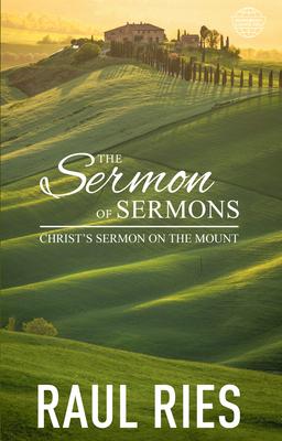 The Sermon of Sermons: Christ's Sermon on the Mount - Raul Ries