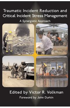 Traumatic Incident Reduction and Critical Incident Stress Management: A Synergistic Approach - Victor R. Volkman