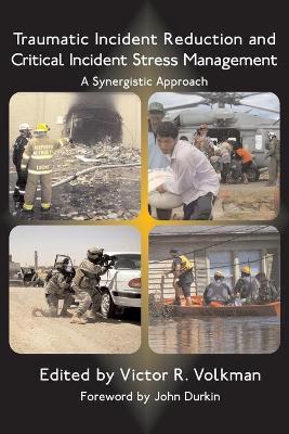 Traumatic Incident Reduction and Critical Incident Stress Management: A Synergistic Approach - Victor R. Volkman
