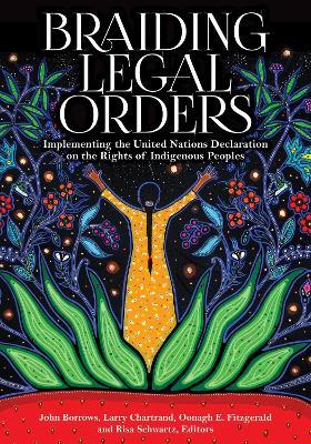Braiding Legal Orders: Implementing the United Nations Declaration on the Rights of Indigenous Peoples - John Borrows