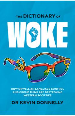 Poza produsului The Dictionary of Woke: How Orwellian Language Control and Group Think Are Destroying Western Societies - Kevin Donnelly
