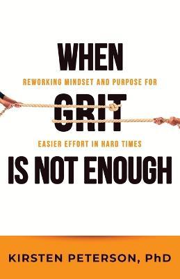 When GRIT is Not Enough: Reworking Mindset and Purpose for Easier Effort in Hard Times - Kirsten Peterson