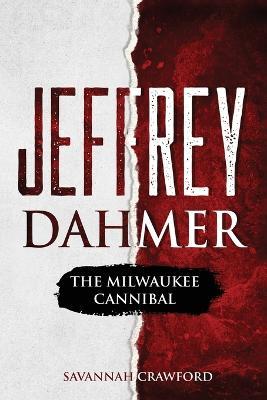 Jeffrey Dahmer: The Milwaukee Cannibal - Savannah Crawford