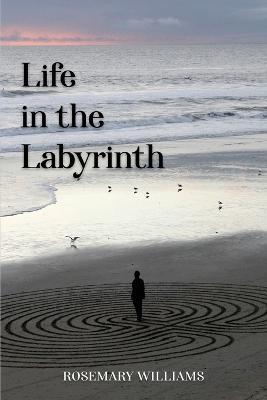 Life in the Labyrinth - Rosemary Williams