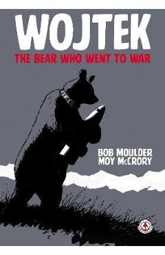 Coperta cărții 'Wojtek: The Bear Who Went to War - Bob Moulder'