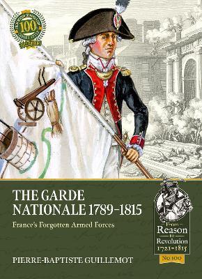The Garde Nationale 1789-1815: France's Forgotten Armed Forces - Pierre-baptiste Guillemot