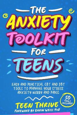 The Anxiety Toolkit for Teens: Easy and Practical CBT and DBT Tools to Manage your Stress Anxiety Worry and Panic - Teen Thrive