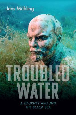 Troubled Water: A Journey Around the Black Sea - Jens Mühling