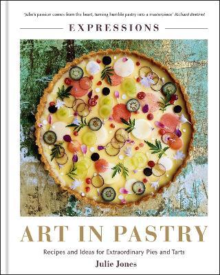 Art in Pastry: The Delicate Art of Pastry Decoration: Recipes and Ideas for Extraordinary Pies and Tarts - Julie Jones