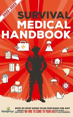 Survival Medical Handbook 2022-2023: Step-By-Step Guide to be Prepared for Any Emergency When Help is NOT On The Way With the Most Up To Date Informat - Small Footprint Press