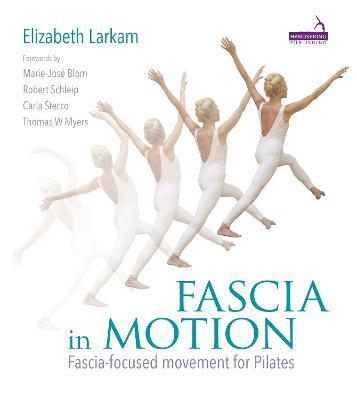 Fascia in Motion: Fascia-Focused Movement for Pilates - Elizabeth Larkam