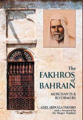 The Fakhros of Bahrain: The Story of a Family, a Trading House, and a Nation - Adel Fakhro