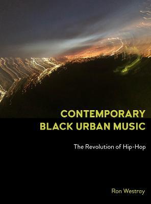 Contemporary Black Urban Music: The Revolution of Hip Hop - Ron Westray