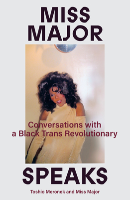 Miss Major Speaks: The Life and Legacy of a Black Trans Revolutionary - Toshio Meronek