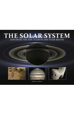 The Solar System: Exploring the Sun, Planets and Their Moons - Robert Harvey