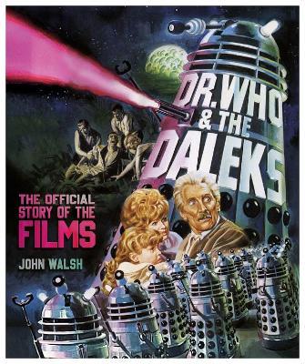 Dr. Who & the Daleks: The Official Story of the Films - John Walsh