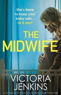 The Midwife: An unputdownable psychological thriller with a heart-stopping twist - Victoria Jenkins