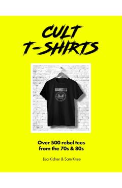 Cult T-Shirts: Collecting and Wearing Designer Classics - Sam Knee