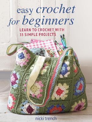 Easy Crochet for Beginners: Learn to Crochet with 35 Simple Projects - Nicki Trench