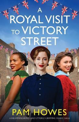 A Royal Visit to Victory Street: A heartbreaking and utterly gripping family saga - Pam Howes