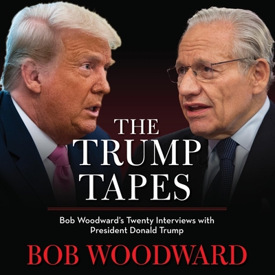 The Trump Tapes: Bob Woodward's Twenty Interviews with President Donald Trump - Bob Woodward