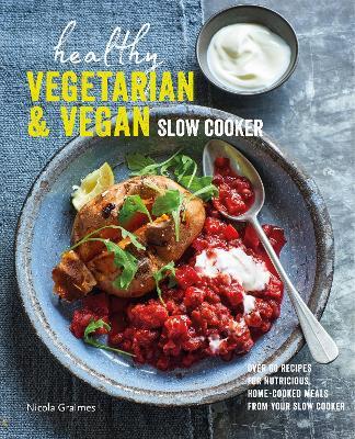 Healthy Vegetarian & Vegan Slow Cooker: Over 60 Recipes for Nutritious, Home-Cooked Meals from Your Slow Cooker - Nicola Graimes
