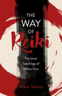 The Way of Reiki - The Inner Teachings of Mikao Usui - Frans Stiene
