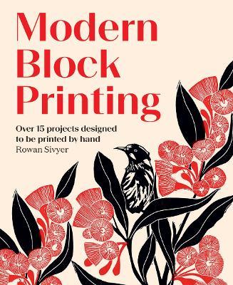 Modern Block Printing: Over 15 Projects Designed to Be Printed by Hand - Rowan Sivyer