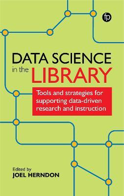 Data Science in the Library: Tools and Strategies for Supporting Data-Driven Research and Instruction - Joel Herndon