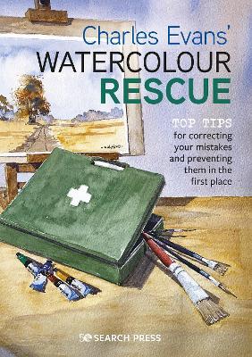 Charles Evans' Watercolour Rescue: Top Tips for Correcting Your Mistakes and Preventing Them in the First Place - Charles Evans